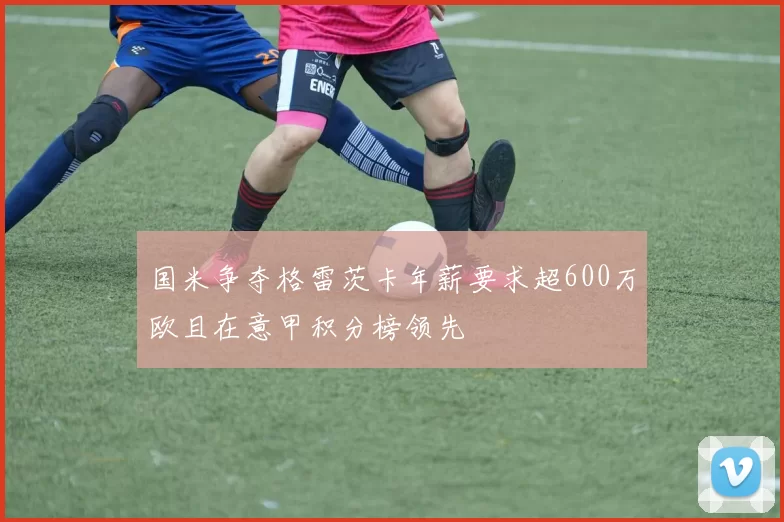 国米争夺格雷茨卡年薪要求超600万欧且在意甲积分榜领先